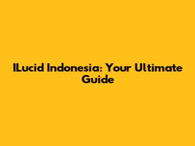ILucid Indonesia: Your Ultimate Guide