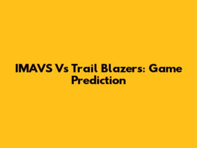 IMAVS Vs Trail Blazers: Game Prediction