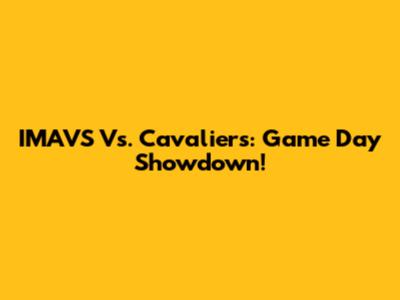 IMAVS Vs. Cavaliers: Game Day Showdown!