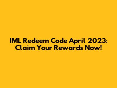 IML Redeem Code April 2023: Claim Your Rewards Now!