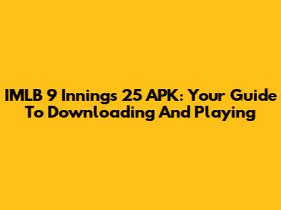 IMLB 9 Innings 25 APK: Your Guide To Downloading And Playing