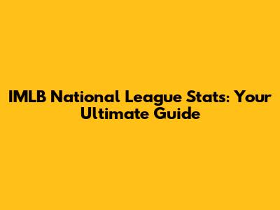 IMLB National League Stats: Your Ultimate Guide