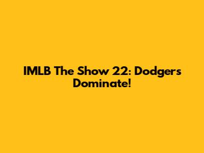 IMLB The Show 22: Dodgers Dominate!