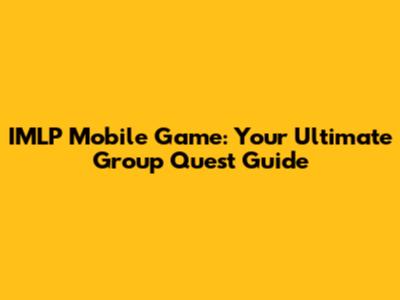 IMLP Mobile Game: Your Ultimate Group Quest Guide