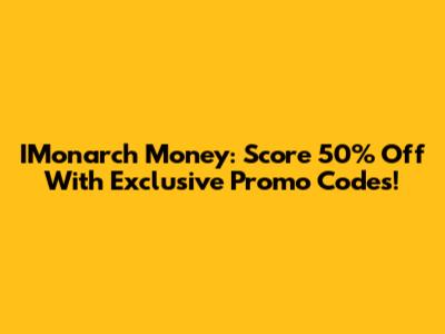 IMonarch Money: Score 50% Off With Exclusive Promo Codes!