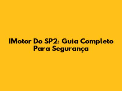 IMotor Do SP2: Guia Completo Para Segurança