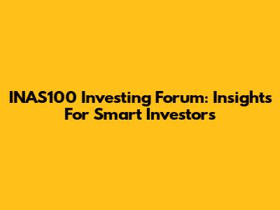 INAS100 Investing Forum: Insights For Smart Investors