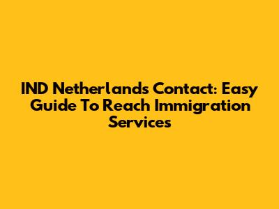 IND Netherlands Contact: Easy Guide To Reach Immigration Services