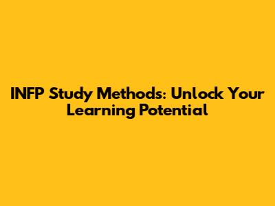 INFP Study Methods: Unlock Your Learning Potential