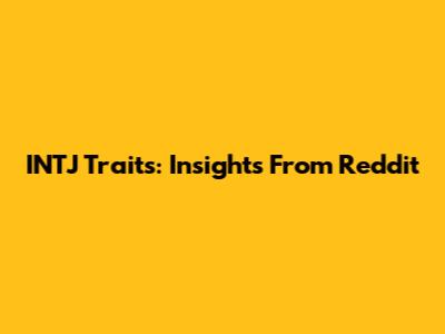INTJ Traits: Insights From Reddit