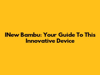INew Bambu: Your Guide To This Innovative Device