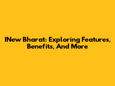 INew Bharat: Exploring Features, Benefits, And More