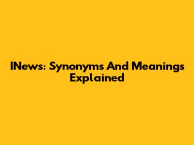 INews: Synonyms And Meanings Explained