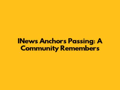 INews Anchor's Passing: A Community Remembers