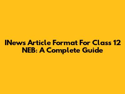 INews Article Format For Class 12 NEB: A Complete Guide