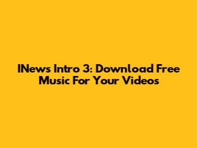 INews Intro 3: Download Free Music For Your Videos