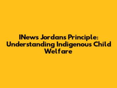 INews Jordan's Principle: Understanding Indigenous Child Welfare