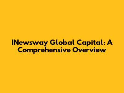INewsway Global Capital: A Comprehensive Overview
