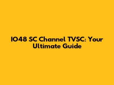 IO48 SC Channel TVSC: Your Ultimate Guide