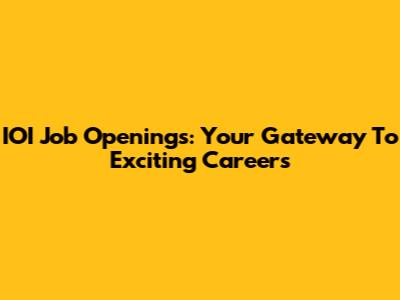 IOI Job Openings: Your Gateway To Exciting Careers