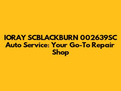 IORAY SCBLACKBURN 002639SC Auto Service: Your Go-To Repair Shop
