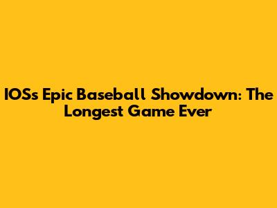 IOS's Epic Baseball Showdown: The Longest Game Ever