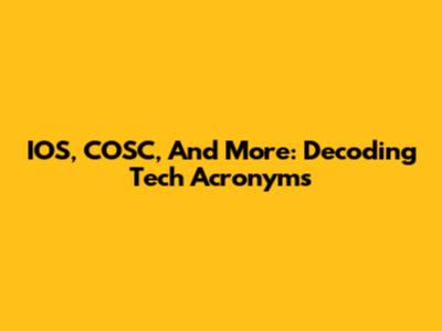 IOS, COSC, And More: Decoding Tech Acronyms
