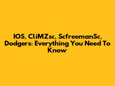 IOS, CliMZsc, ScfreemanSc, Dodgers: Everything You Need To Know