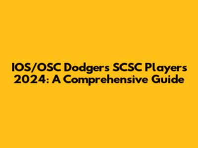 IOS/OSC Dodgers SCSC Players 2024: A Comprehensive Guide