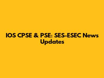 IOS CPSE & PSE: SES-ESEC News Updates