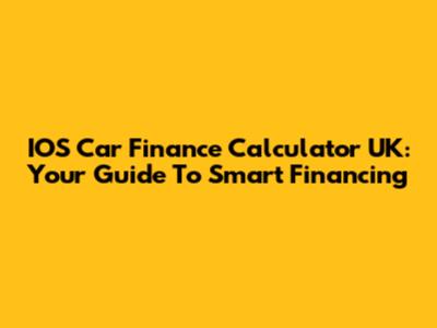 IOS Car Finance Calculator UK: Your Guide To Smart Financing