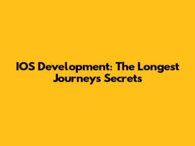 IOS Development: The Longest Journey's Secrets