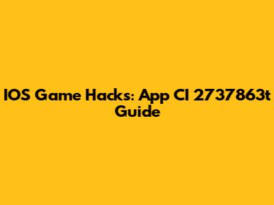 IOS Game Hacks: App CI 2737863t Guide