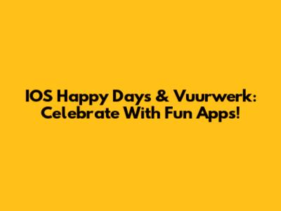 IOS Happy Days & Vuurwerk: Celebrate With Fun Apps!