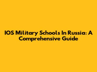 IOS Military Schools In Russia: A Comprehensive Guide