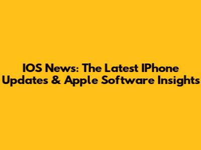 IOS News: The Latest IPhone Updates & Apple Software Insights