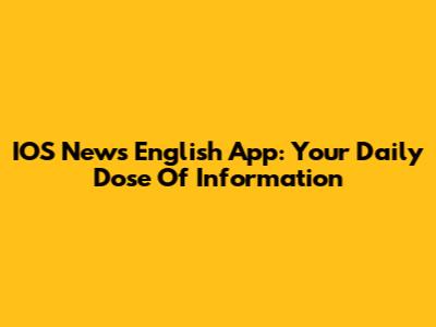IOS News English App: Your Daily Dose Of Information