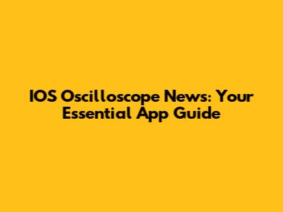 IOS Oscilloscope News: Your Essential App Guide