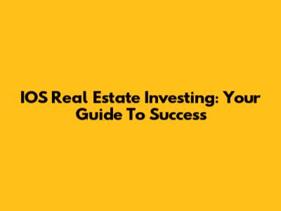 IOS Real Estate Investing: Your Guide To Success