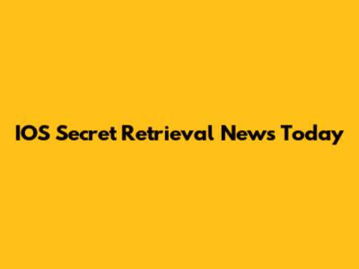 IOS Secret Retrieval News Today