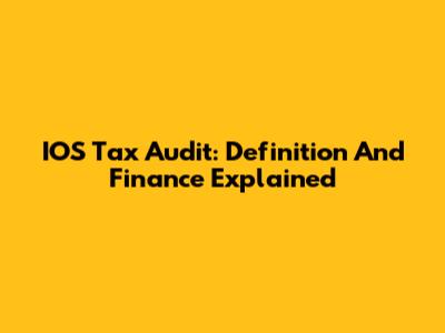 IOS Tax Audit: Definition And Finance Explained