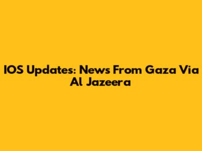 IOS Updates: News From Gaza Via Al Jazeera