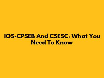 IOS-CPSEB And CSESC: What You Need To Know