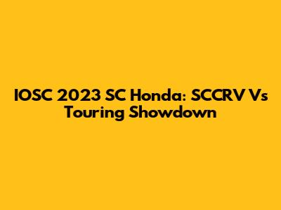 IOSC 2023 SC Honda: SCCRV Vs Touring Showdown