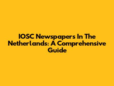 IOSC Newspapers In The Netherlands: A Comprehensive Guide