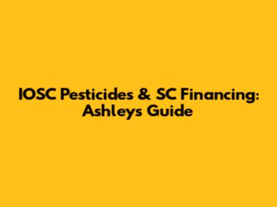 IOSC Pesticides & SC Financing: Ashley's Guide