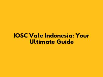 IOSC Vale Indonesia: Your Ultimate Guide