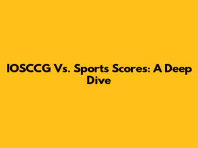 IOSCCG Vs. Sports Scores: A Deep Dive