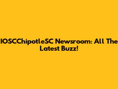 IOSCChipotleSC Newsroom: All The Latest Buzz!