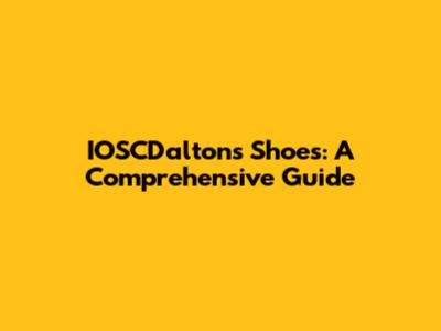 IOSCDaltons Shoes: A Comprehensive Guide